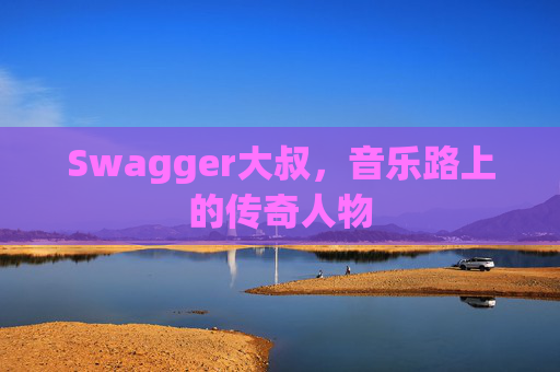 Swagger大叔，音乐路上的传奇人物